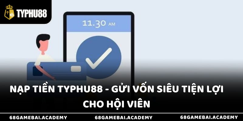 Nạp Tiền Typhu88 - Gửi Vốn Siêu Tiện Lợi Cho Hội Viên 2 Nạp Tiền Typhu88 - Gửi Vốn Siêu Tiện Lợi Cho Hội Viên