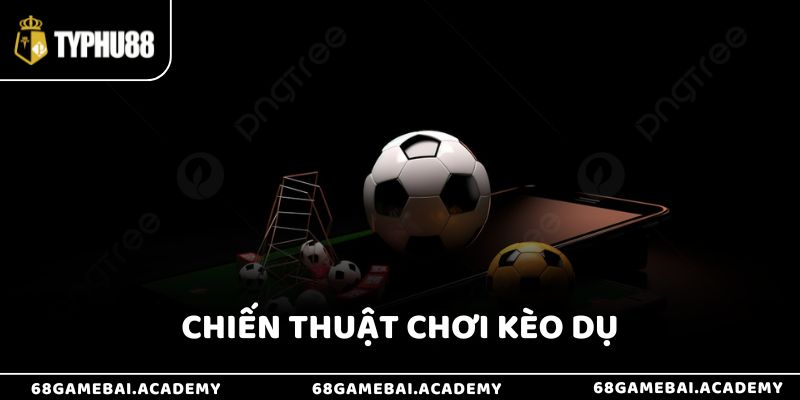 Kèo Dụ Là Gì? Cách Tránh Bẫy Kèo Dụ Trong Cá Cược Ở Typhu88 4 Chiến thuật chơi kèo dụ là gì