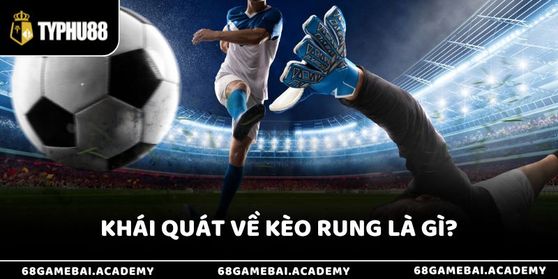 Thông tin khái quát về kèo rung là gì